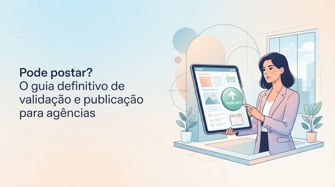 Pode postar? O guia definitivo de validação e publicação para agências