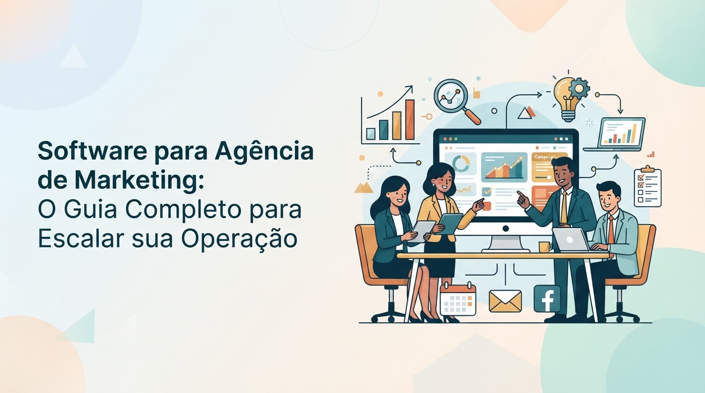 Software para Agência de Marketing: O Guia Completo para Escalar sua Operação