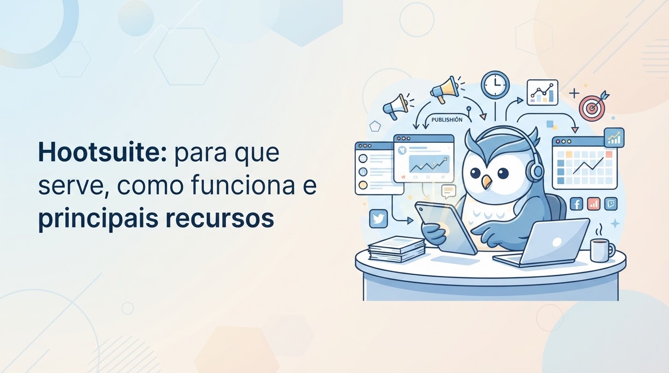 Hootsuite: para que serve, como funciona e principais recursos