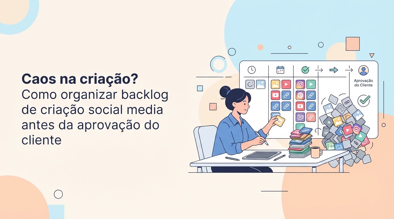 Caos na criação? Como organizar backlog de criação social media antes da aprovação do cliente